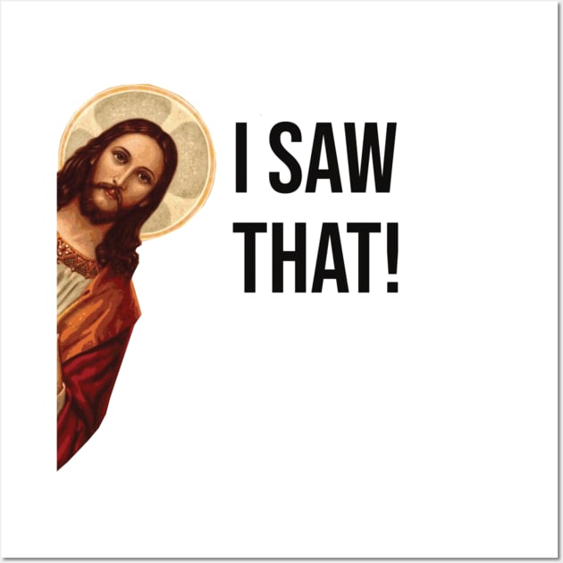 JESUS "I SAW THAT" FUNNY MEME Wall Art by hautepotatobyhp